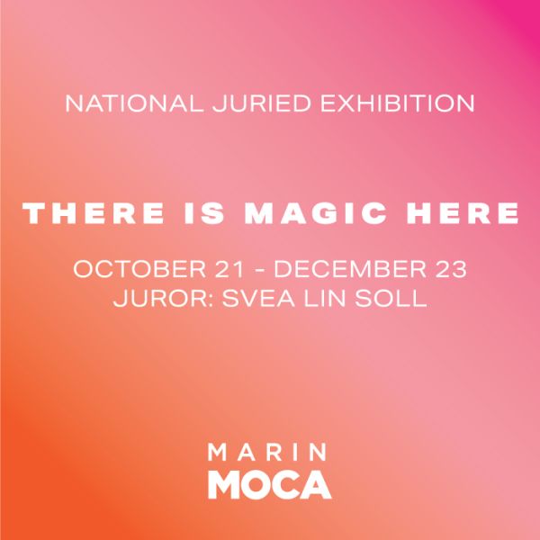 There is Magic Here: MarinMOCA National Juried Exhibition 